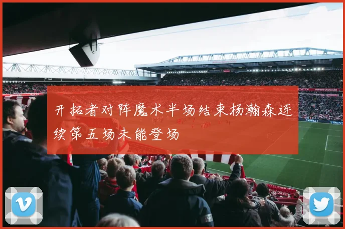 开拓者对阵魔术半场结束杨瀚森连续第五场未能登场